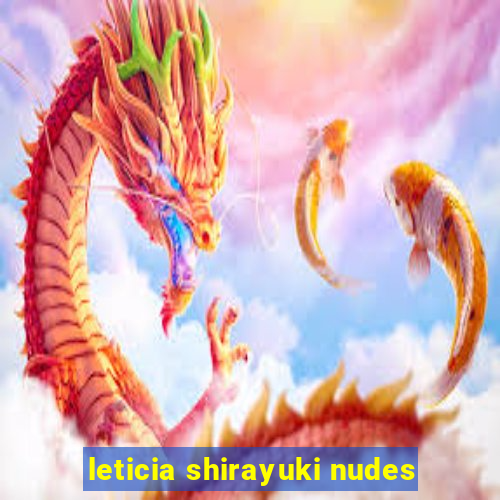 leticia shirayuki nudes